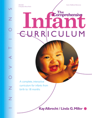 The Comprehensive Infant Curriculum: A Complete, Interactive Cur Riculum for Infants from Birth to 18 Months by Linda Miller, Kay Albrecht