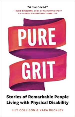 Pure Grit: Stories of Remarkable People Living with Physical Disability by Kara Buckley, Lily Collison