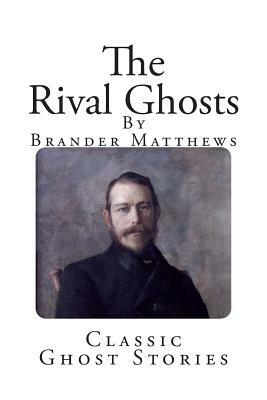 Classic Ghost Stories: The Rival Ghosts by Brander Matthews