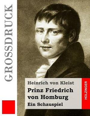 Prinz Friedrich von Homburg (Großdruck): Ein Schauspiel by Heinrich von Kleist