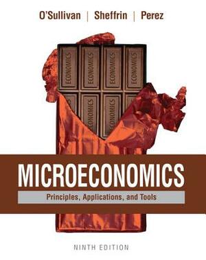 Microeconomics: Principles, Applications, and Tools by Arthur O'Sullivan, Steven Sheffrin, Stephen Perez