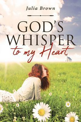 God's Whisper to my Heart by Julia Brown