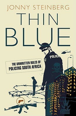Thin Blue: The Unwritten Rules of Policing South Africa by Jonny Steinberg