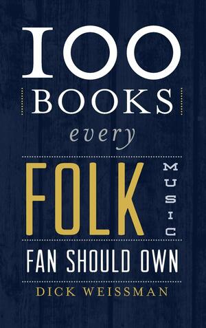 100 Books Every Folk Music Fan Should Own by Dick Weissman