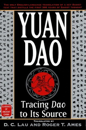 Yuan Dao: Tracing Dao to Its Source (Classics of Ancient China) by Roger T. Ames, D.C. Lau