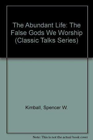 The False Gods We Worship: And, the Abundant Life by Spencer W. Kimball
