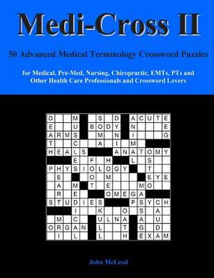 Medi-Cross II: 50 Advanced Medical Terminology Crossword Puzzles for Medical, Pre-Med, Nursing, Chiropractic, Emts, Pts and Other Hea by John McLeod