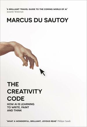 The Creativity Code: How AI Is Learning to Write, Paint and Think by Marcus du Sautoy