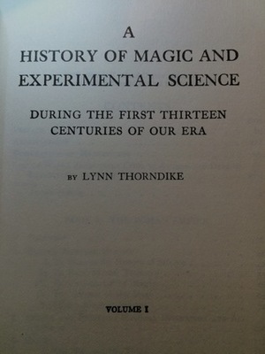 History of Magic and Experimental Science: The First Thirteen Centuries, Volume 1 by Lynn Thorndike