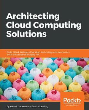 Architecting Cloud Computing Solutions by Scott Goessling, Kevin L. Jackson