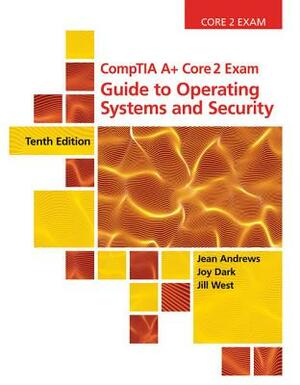 Comptia A+ Core 2 Exam: Guide to Operating Systems and Security, Loose-Leaf Version by Joy Dark, Jill West, Jean Andrews