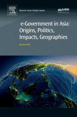 E-Government in Asia: Origins, Politics, Impacts, Geographies by Barney Warf