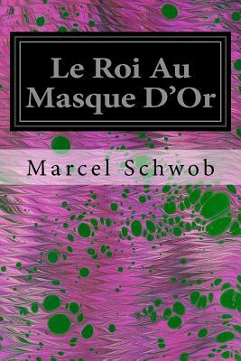 Le Roi Au Masque D'Or by Marcel Schwob