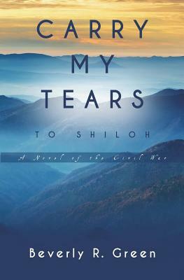 Carry My Tears To Shiloh by Beverly R. Green