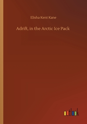 Adrift, in the Arctic Ice Pack by Elisha Kent Kane