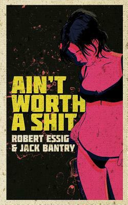 Ain't Worth A Shit by Robert Essig, Jack Bantry