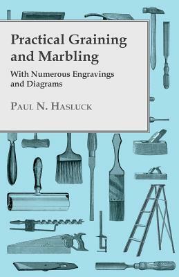 Practical Graining And Marbling - With Numerous Engravings And Diagrams by Paul Hasluck