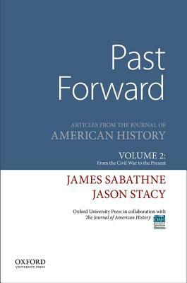 Past Forward: Articles from the Journal of American History, Volume 2: From the Civil War to the Present by Jason Stacy, James Sabathne