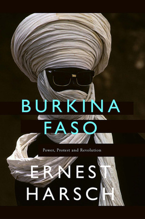 Burkina Faso: A History of Power, Protest and Revolution by Ernest Harsch