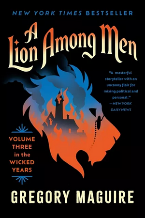 A Lion Among Men: Volume Three in the Wicked Years by Gregory Maguire