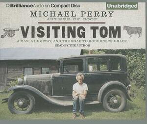 Visiting Tom: A Man, a Highway, and the Road to Roughneck Grace by Michael Perry