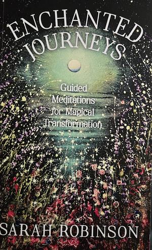 Enchanted Journeys: Guided Meditations for Magical Transformation by Sarah Robinson