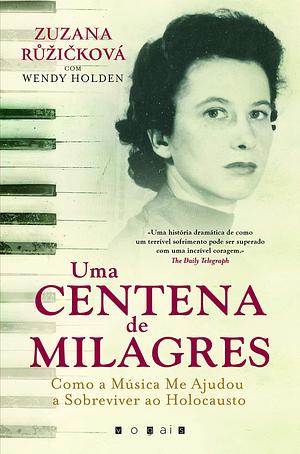 Uma Centena de Milagres: Como a Música Me Ajudou a Sobreviver ao Holocausto by Zuzana Růžičková, Zuzana Růžičková, Wendy Holden (1961)