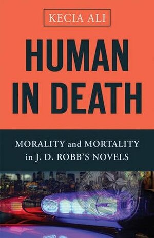 Human in Death: Morality and Mortality in J. D. Robb's Novels by Kecia Ali