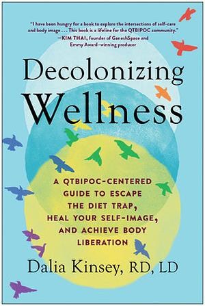 Decolonizing Wellness: A QTBIPOC-Centered Guide to Escape the Diet Trap, Heal Your Self-Image, and Achieve Body Liberation by Dalia Kinsey