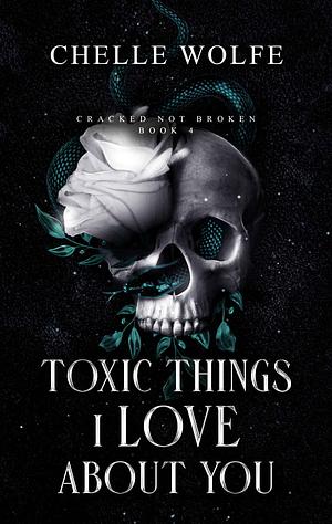 Toxic Things I Love About You  by Chelle Wolfe