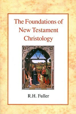 The Foundations of New Testament Christology by Rh Fuller