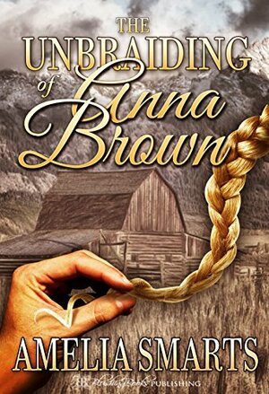 The Unbraiding of Anna Brown by Amelia Smarts