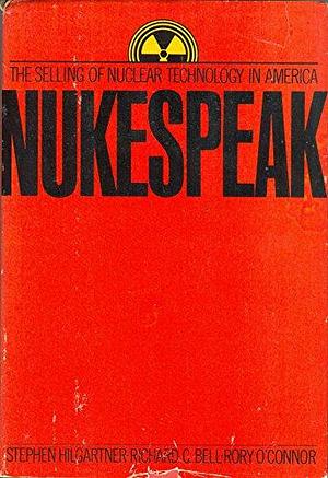 Nukespeak: Nuclear Language, Visions, and Mindset by Stephen Hilgartner, Richard C. Bell, Rory O'Connor