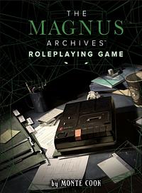 The Magnus Archives™ Roleplaying Game by Monte Cook