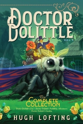Doctor Dolittle the Complete Collection, Vol. 3, Volume 3: Doctor Dolittle's Zoo; Doctor Dolittle's Puddleby Adventures; Doctor Dolittle's Garden by Hugh Lofting