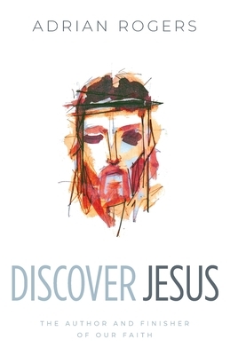 Discover Jesus: The Author and Finisher of Our Faith by Adrian Rogers