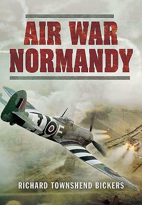 Airwar Normandy by Richard Townshend Bickers