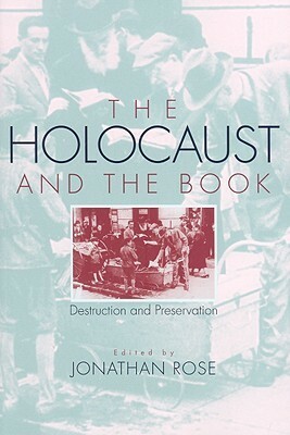 The Holocaust and the Book: Destruction and Preservation by Jonathan Rose