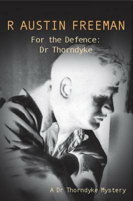 For The Defence: Dr. Thorndyke by R. Austin Freeman