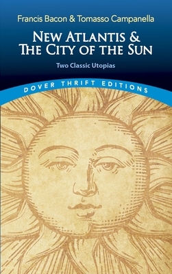 New Atlantis and the City of the Sun: Two Classic Utopias by Tomasso Campanella, Francis Bacon