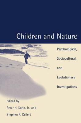 Children and Nature: Psychological, Sociocultural, and Evolutionary Investigations by Peter H. Kahn Jr., Stephen R. Kellert