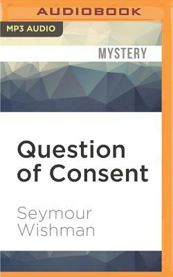 Question of Consent by Seymour Wishman