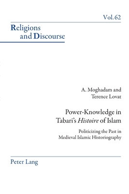 Power-Knowledge in Tabari's Histoire of Islam; Politicizing the past in Medieval Islamic Historiography by Amir Moghadam, Terence Lovat