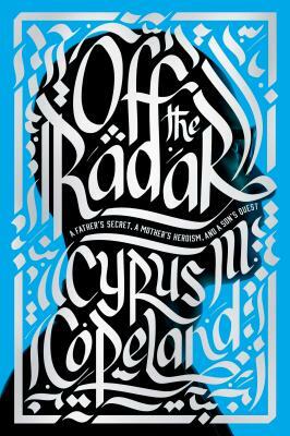 Off the Radar: A Father's Secret, a Mother's Heroism, and a Son's Quest by Cyrus Copeland