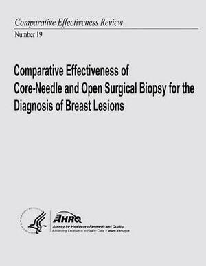 Comparative Effectiveness of Core-Needle and Open Surgical Biopsy for the Diagnosis of Breast Lesions: Comparative Effectiveness Review Number 19 by U. S. Department of Heal Human Services, Agency for Healthcare Resea And Quality