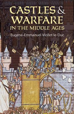 Castles and Warfare in the Middle Ages by Eugene-Emmanuel Viollet-Le-Duc