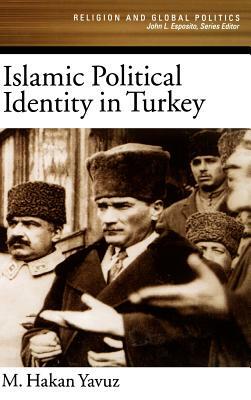 Islamic Political Identity in Turkey by M. Hakan Yavuz