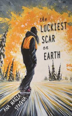 The Luckiest Scar on Earth by Ana Maria Spagna