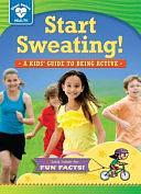 Start Sweating!: A Kids' Guide to Being Active by Rachelle Kreisman