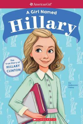 A Girl Named Hillary: The True Story of Hillary Clinton (American Girl: A Girl Named) by Rebecca Paley